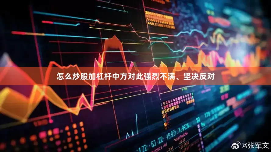 怎么炒股加杠杆中方对此强烈不满、坚决反对
