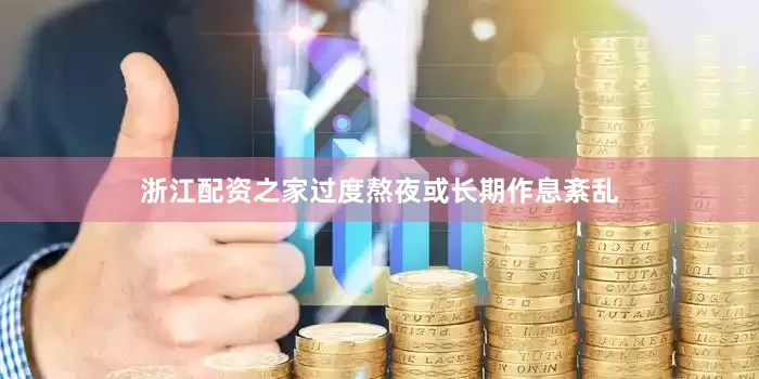 浙江配资之家过度熬夜或长期作息紊乱