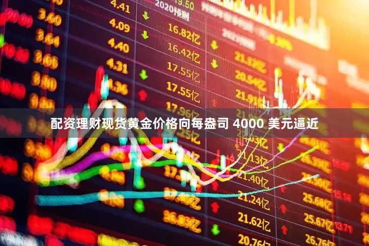 配资理财　　现货黄金价格向每盎司 4000 美元逼近